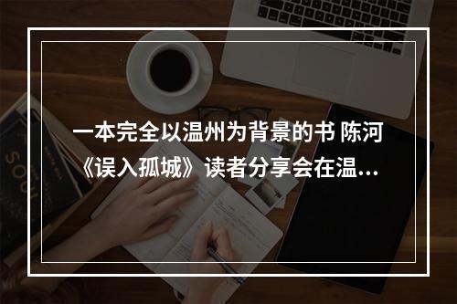 一本完全以温州为背景的书 陈河《误入孤城》读者分享会在温举行