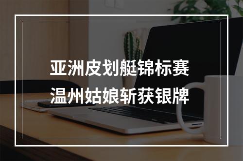 亚洲皮划艇锦标赛 温州姑娘斩获银牌