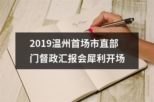 2019温州首场市直部门督政汇报会犀利开场