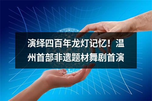 演绎四百年龙灯记忆！温州首部非遗题材舞剧首演