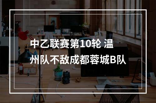 中乙联赛第10轮 温州队不敌成都蓉城B队