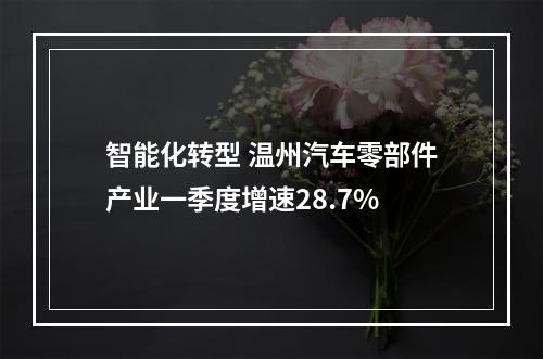 智能化转型 温州汽车零部件产业一季度增速28.7%