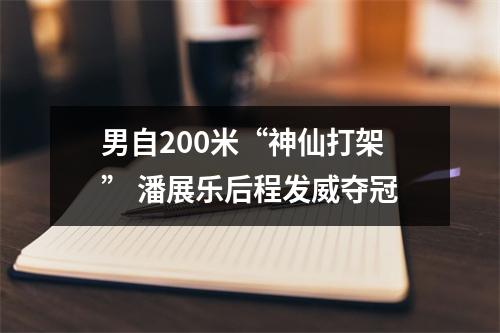 男自200米“神仙打架” 潘展乐后程发威夺冠