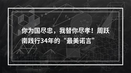 你为国尽忠，我替你尽孝！周跃南践行34年的“最美诺言”