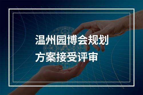 温州园博会规划方案接受评审