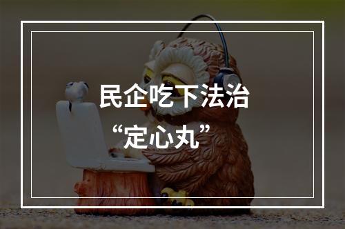 民企吃下法治“定心丸”