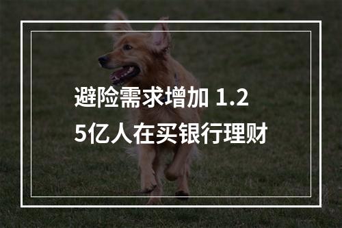 避险需求增加 1.25亿人在买银行理财