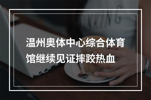 温州奥体中心综合体育馆继续见证摔跤热血
