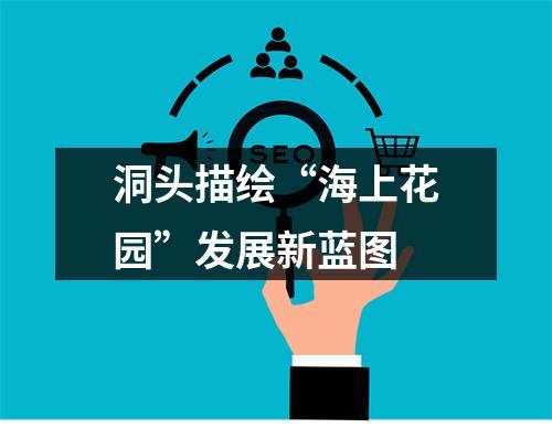 洞头描绘“海上花园”发展新蓝图