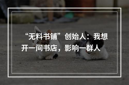 “无料书铺”创始人：我想开一间书店，影响一群人