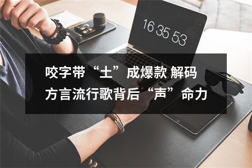 咬字带“土”成爆款 解码方言流行歌背后“声”命力