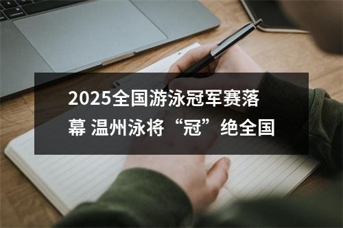 2025全国游泳冠军赛落幕 温州泳将“冠”绝全国