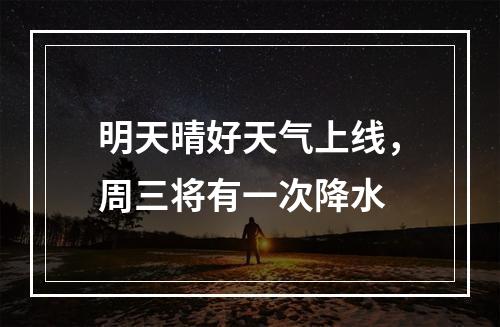 明天晴好天气上线，周三将有一次降水