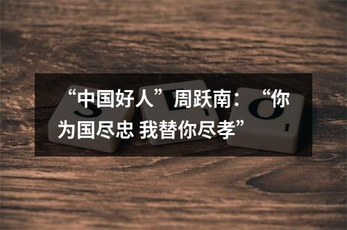 “中国好人”周跃南：“你为国尽忠 我替你尽孝”