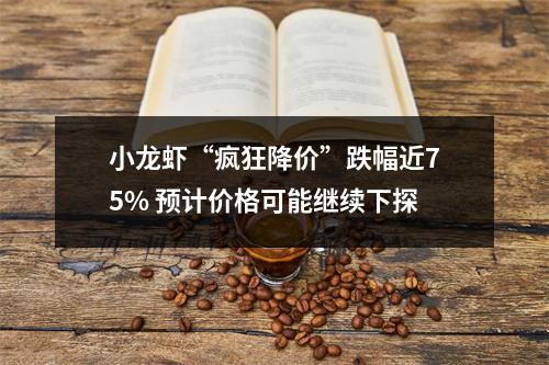 小龙虾“疯狂降价”跌幅近75% 预计价格可能继续下探