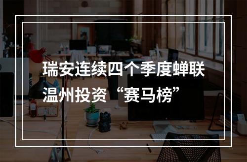 瑞安连续四个季度蝉联温州投资“赛马榜”