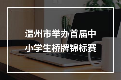 温州市举办首届中小学生桥牌锦标赛
