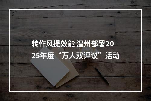 转作风提效能 温州部署2025年度“万人双评议”活动