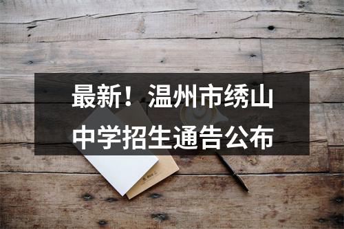 最新！温州市绣山中学招生通告公布