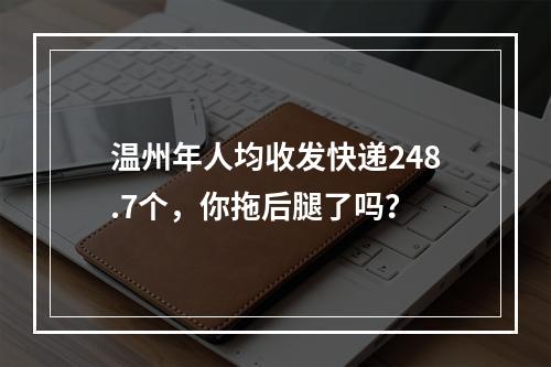 温州年人均收发快递248.7个，你拖后腿了吗？