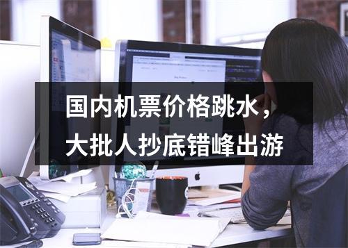 国内机票价格跳水，大批人抄底错峰出游