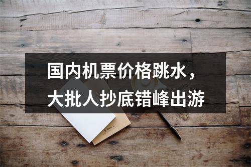 国内机票价格跳水，大批人抄底错峰出游