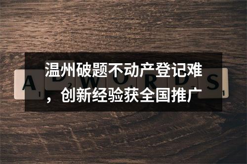 温州破题不动产登记难，创新经验获全国推广
