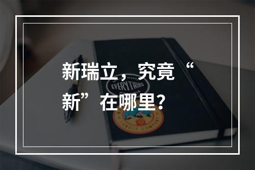 新瑞立，究竟“新”在哪里？