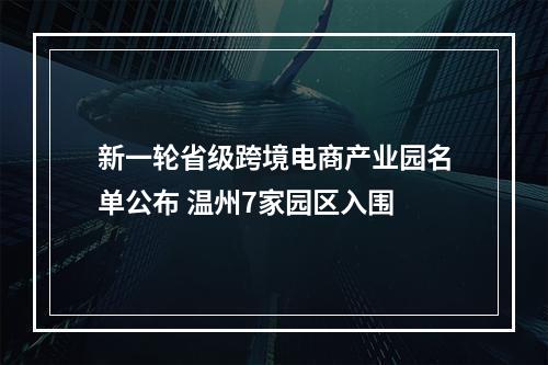 新一轮省级跨境电商产业园名单公布 温州7家园区入围