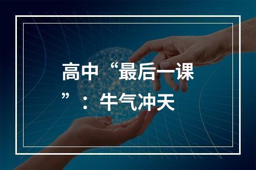高中“最后一课”：牛气冲天