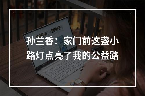 孙兰香：家门前这盏小路灯点亮了我的公益路