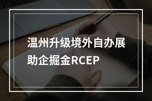 温州升级境外自办展助企掘金RCEP