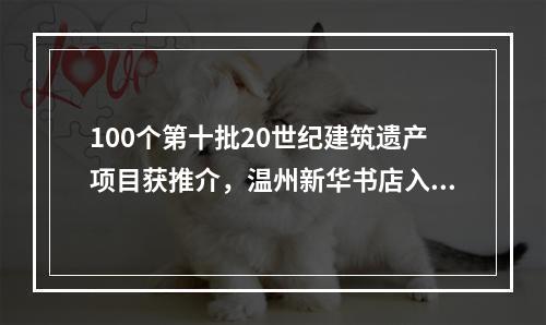 100个第十批20世纪建筑遗产项目获推介，温州新华书店入选