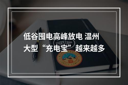 低谷囤电高峰放电 温州大型“充电宝”越来越多