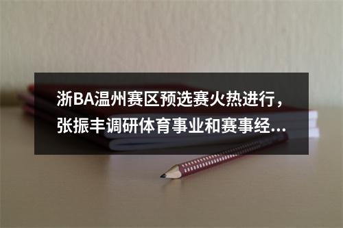 浙BA温州赛区预选赛火热进行，张振丰调研体育事业和赛事经济发展