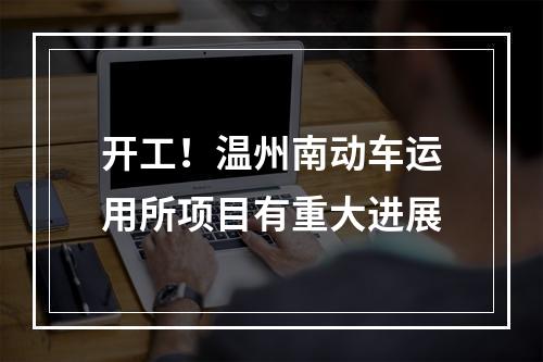 开工！温州南动车运用所项目有重大进展