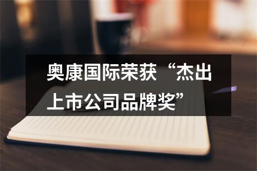 奥康国际荣获“杰出上市公司品牌奖”