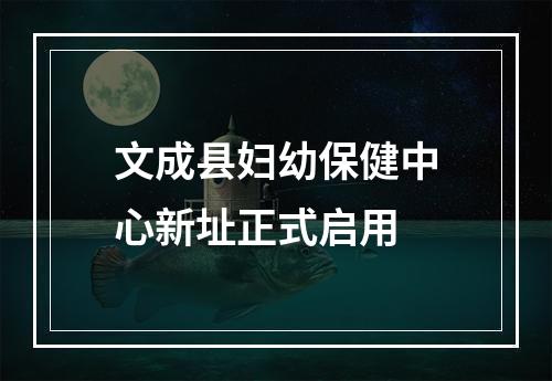 文成县妇幼保健中心新址正式启用
