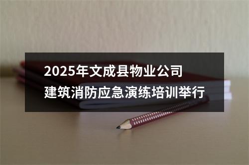 2025年文成县物业公司建筑消防应急演练培训举行