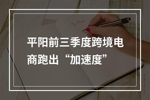 平阳前三季度跨境电商跑出“加速度”