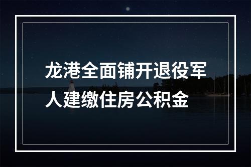 龙港全面铺开退役军人建缴住房公积金