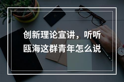 创新理论宣讲，听听瓯海这群青年怎么说