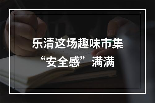 乐清这场趣味市集 “安全感”满满