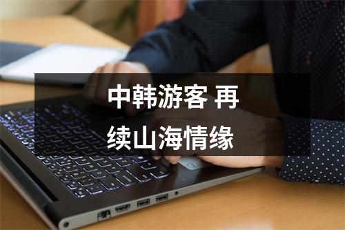 中韩游客 再续山海情缘