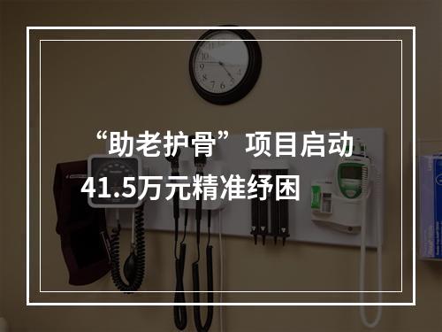 “助老护骨”项目启动 41.5万元精准纾困
