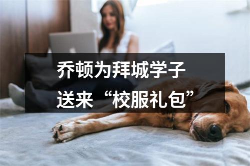 乔顿为拜城学子 送来“校服礼包”