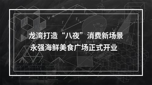 龙湾打造“八夜”消费新场景 永强海鲜美食广场正式开业