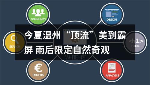今夏温州“顶流”美到霸屏 雨后限定自然奇观