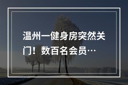 温州一健身房突然关门！数百名会员…