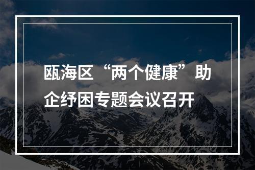 瓯海区“两个健康”助企纾困专题会议召开